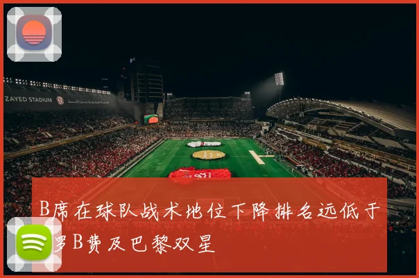 B席在球队战术地位下降排名远低于C罗B费及巴黎双星