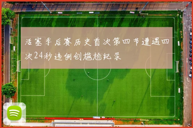 活塞季后赛历史首次第四节遭遇四次24秒违例创尴尬纪录