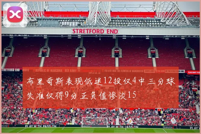 布里奇斯表现低迷12投仅4中三分球失准仅得9分正负值惨淡15