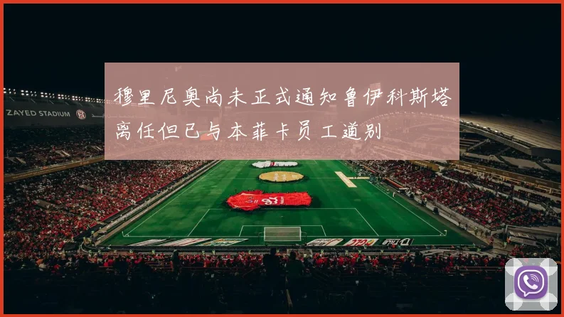 穆里尼奥尚未正式通知鲁伊科斯塔离任但已与本菲卡员工道别